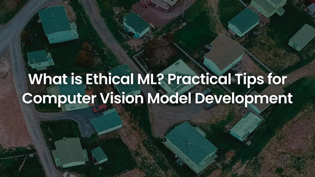 what-is-ethical-ml-practical-tips-for-computer-vision-model-development