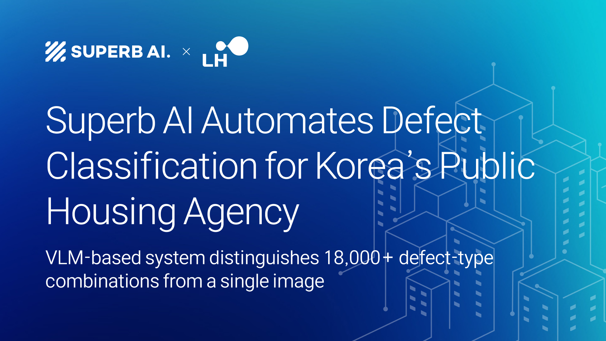 Superb AI Delivers VLM-Based Automated Defect Classification System to Korea’s Public Housing Agency, Distinguishing 18,000+ Defect-Type Combinations from a Single Image