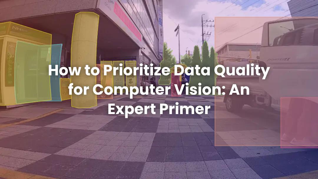 how-to-prioritize-data-quality-for-computer-vision-an-expert-primer