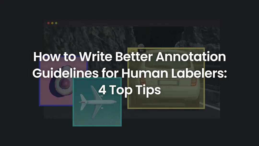 how-to-write-better-annotation-guidelines-for-human-labelers-4-top-tips