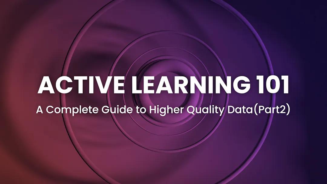 active-learning-101-a-complete-guide-to-higher-quality-data-part-2