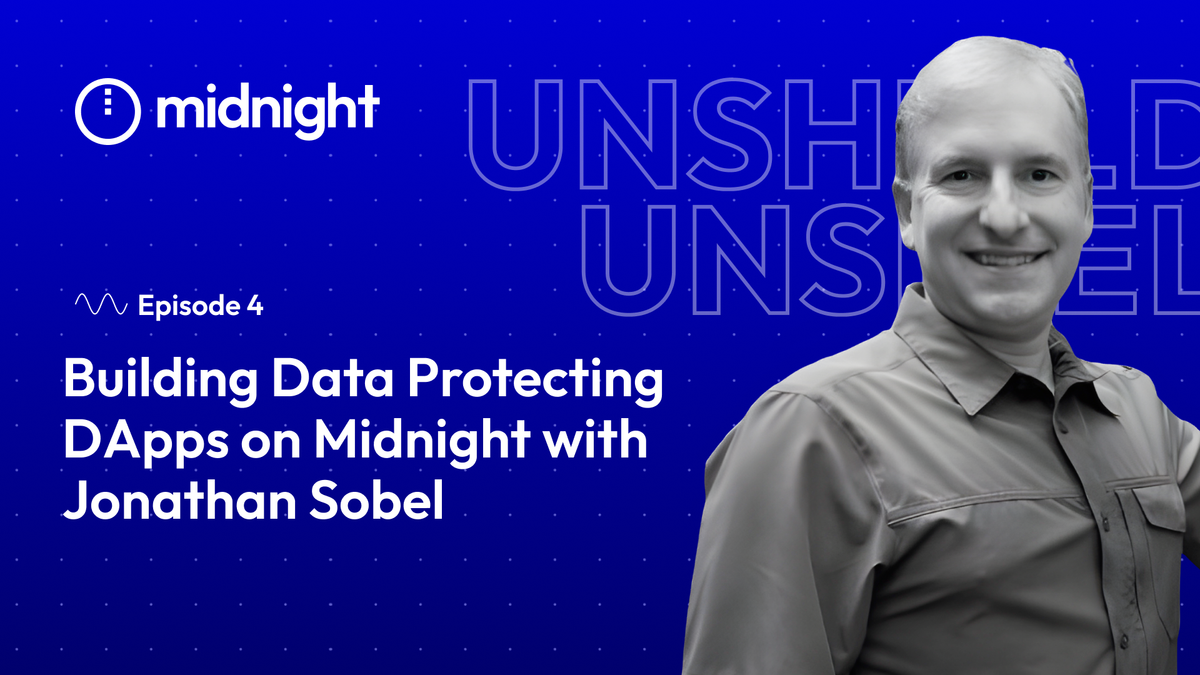 Unshielded Podcast Building Data Protecting DApps on Midnight with Jonathan Sobel