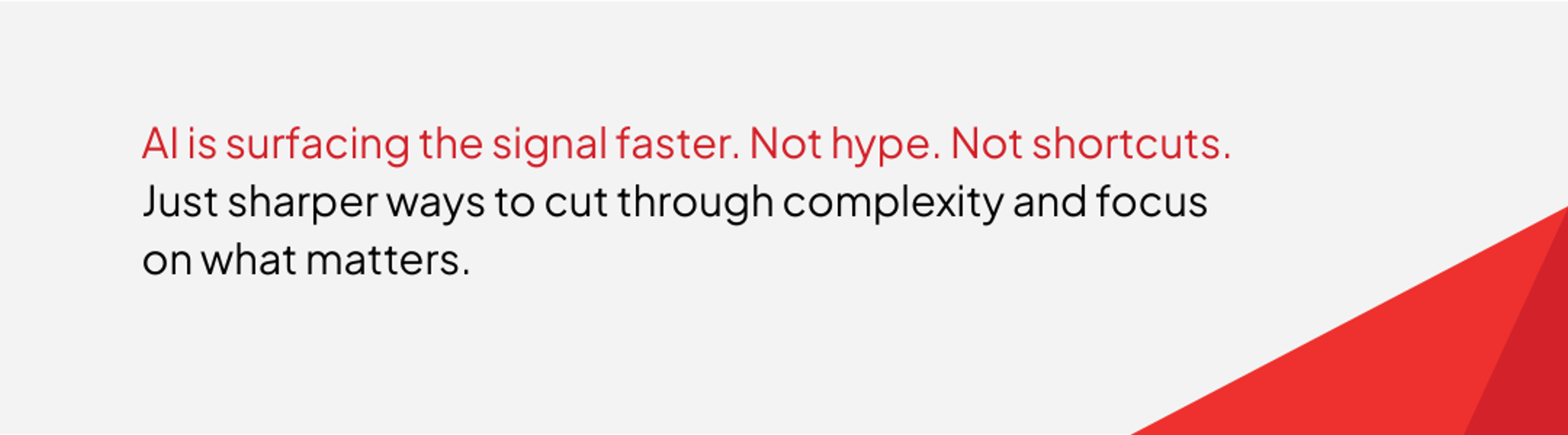 AI is surfacing the signal faster. Not hype. Not shortcuts. Just sharper ways to cut through complexity and focus on what matters.