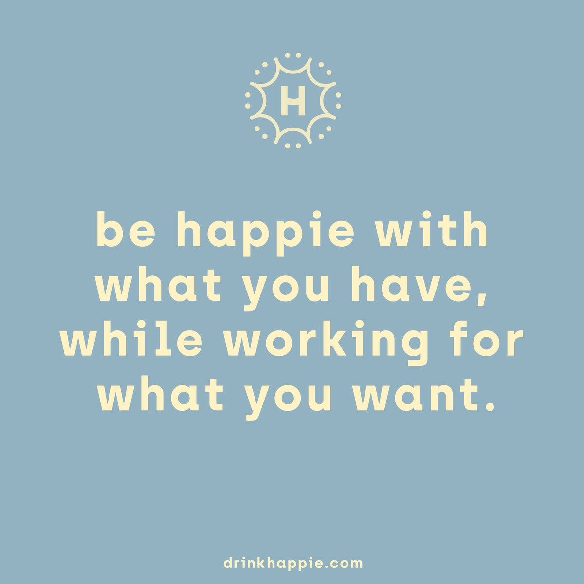 "Be happie with what you have, while working for what you want." quote post