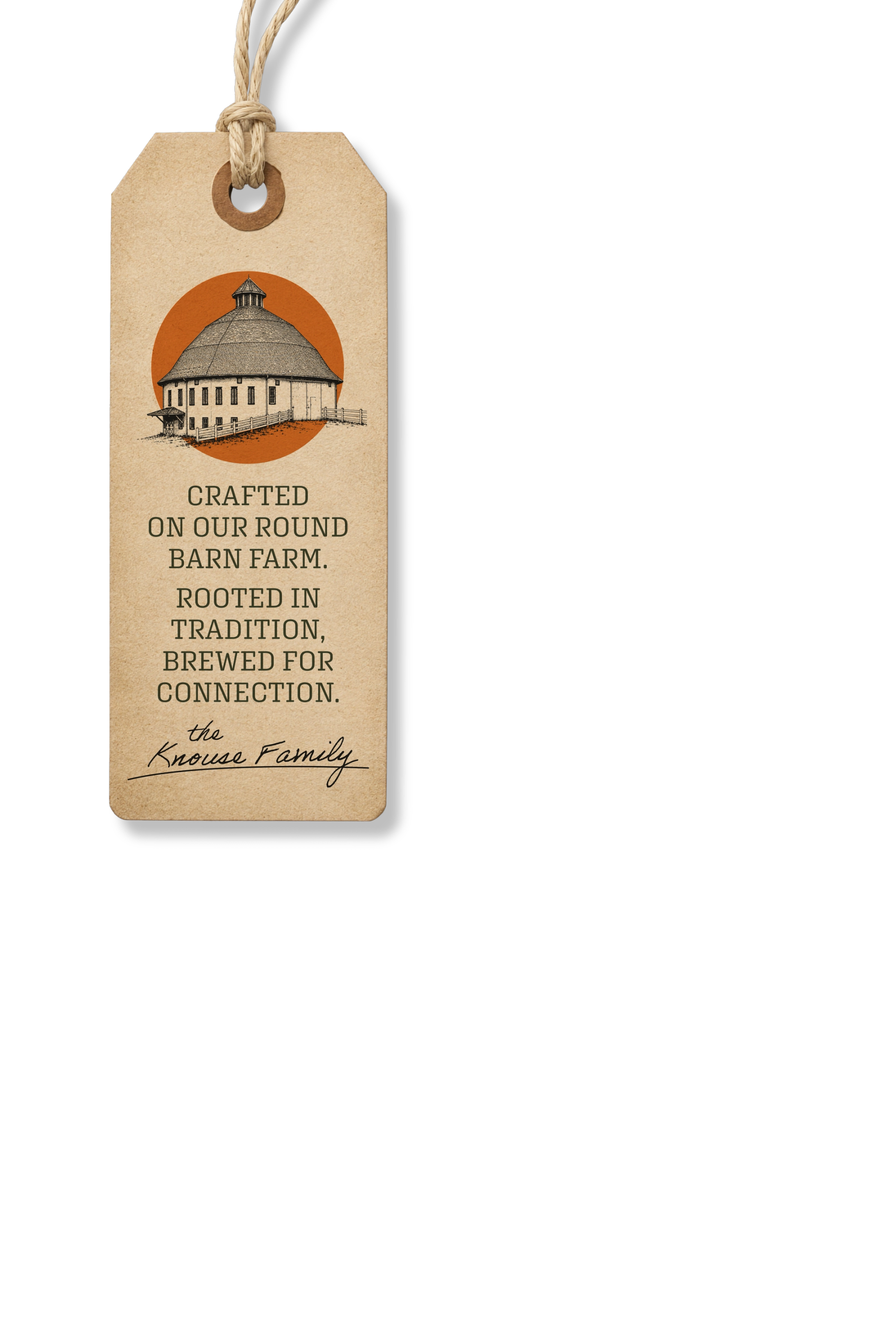 The hang tag: Crafted on our Round Barn Farm. Rooted in tradition, brewed for connection. The Knouse Family