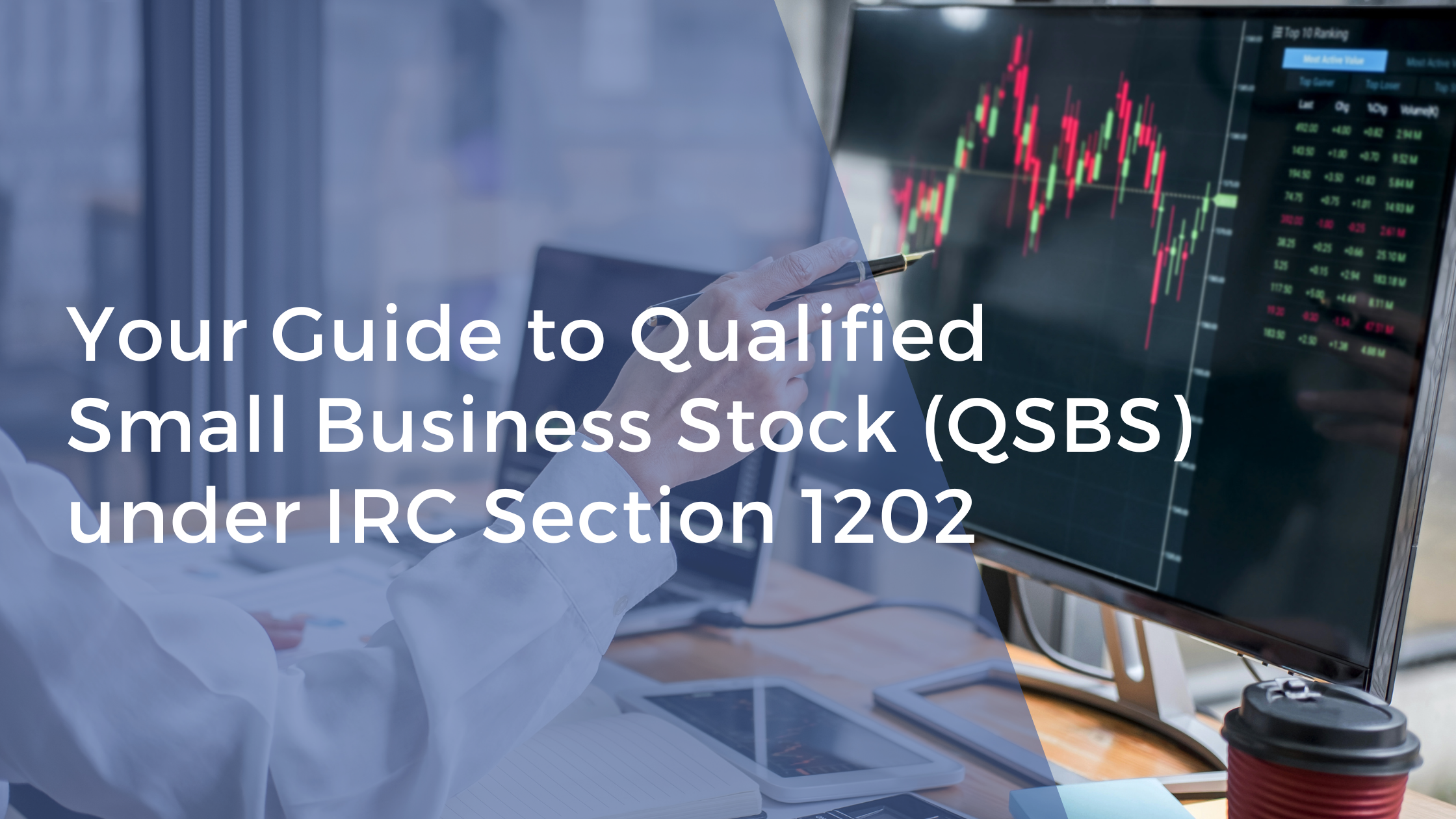 Your Guide to Qualified Small Business Stock (QSBS) under IRC Section 1202