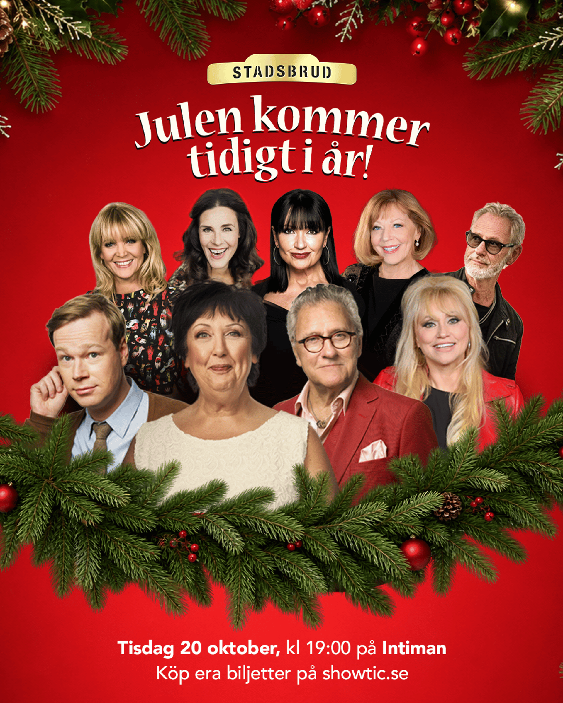 Affisch för julshowen Julen kommer tidigt i år! med röd bakgrund och grankvistar som ramar in bilden. Åtta artister och profiler poserar framför kameran i en julinspirerad design. Överst syns Stadsbruds logotyp och showens titel i stora vita bokstäver. Längst ned står informationen: ”Tisdag 20 oktober, kl. 19:00 på Intiman” samt ”Köp era biljetter på showtic.se”