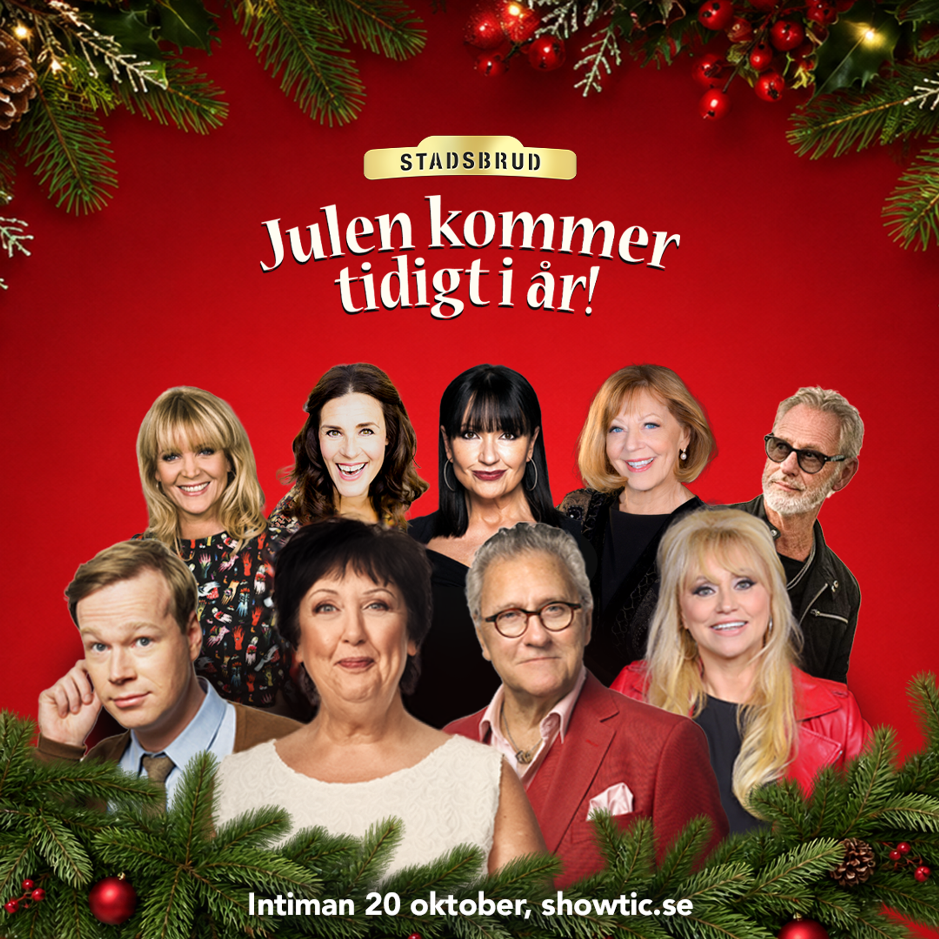 Affisch för julshowen Julen kommer tidigt i år! med röd bakgrund och grankvistar som ramar in bilden. Åtta artister och profiler poserar framför kameran i en julinspirerad design. Överst syns Stadsbruds logotyp och showens titel i stora vita bokstäver. Längst ned står informationen: ”Tisdag 20 oktober, kl. 19:00 på Intiman” samt ”Köp era biljetter på showtic.se”
