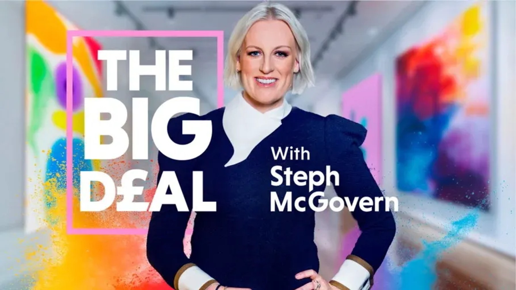The Big Deal with Steph McGovern, 12 Ağustos’ta BBC Two’da yayınlanmaya başlayan bir reality programı.