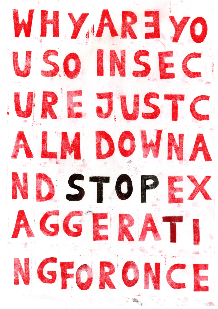 Hand-stamped red block letters filling a page: "WHY ARE YOU SO INSECURE JUST CALM DOWN", "STOP" in black