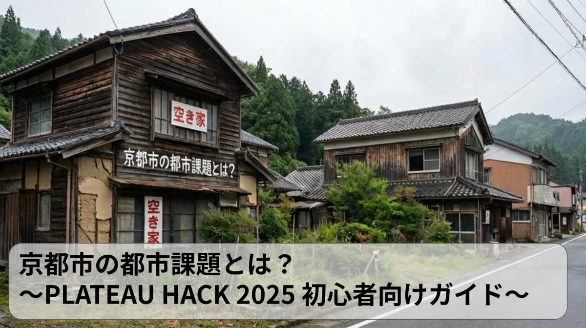京都市の都市課題とは?〜PLATEAU HACK 2025 初心者向けガイド〜