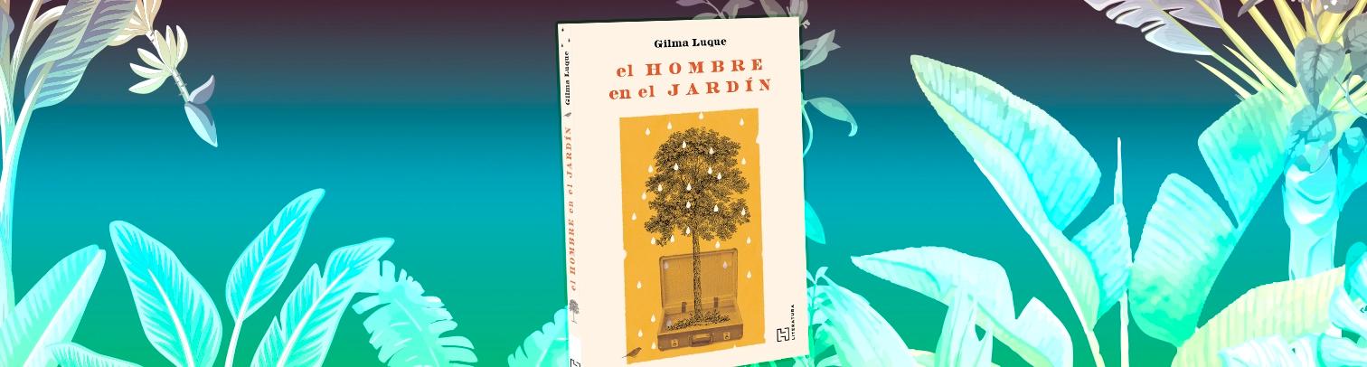 "El hombre en el jardín" de Gilma Luque: una novela sobre el despojo y la sordidez del presente