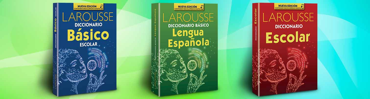Diccionarios escolares Larousse para los estudiantes del siglo XXI