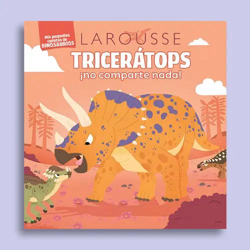 La portada de un cuento de dinosaurios de Larousse titulado "Tricerátops ¡no comparte nada!"