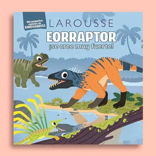 La portada del libro de Larousse "Eoraptor ¡se cree muy fuerte!"