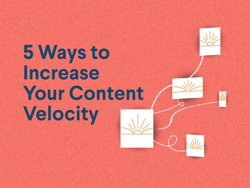 5 Ways to Increase Your Content Velocity