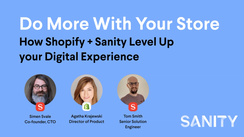 Thumbnail for a Youtube video titled: "Do More With Your Store. How Shopify + Sanity Level Up Your Digital Experience". The image shows 3 portraits of the speakers: Simen Svale (co-founder and CTO at Sanity), Agatha Krajewski (Director of Product at Shopify), and Tom Smith (Senior Solutions Engineer at Sanity).  