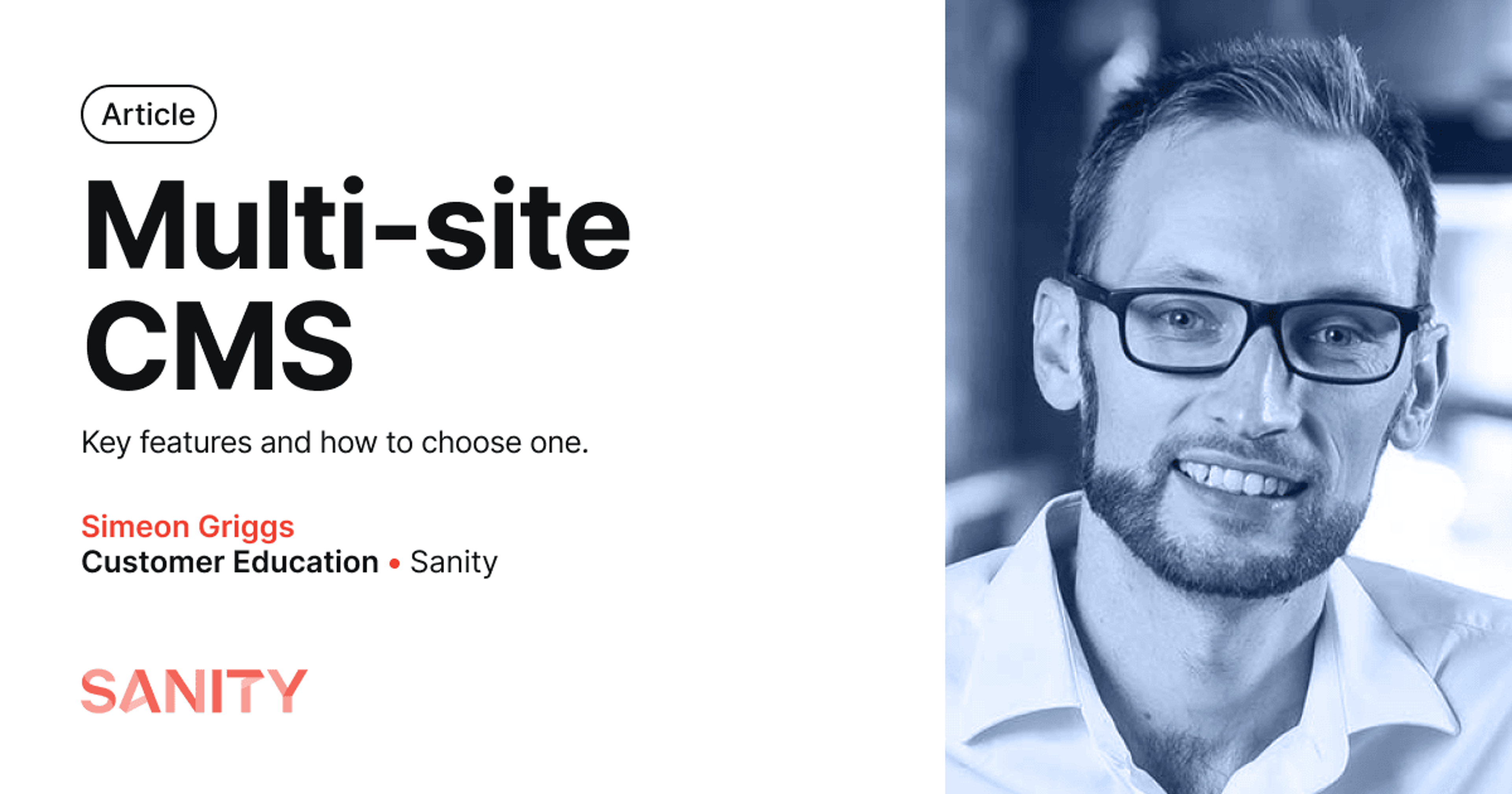 Image with a white background and a headshot of Simeon Griggs. The image reads: Article - Multi-site CMS - Key features and how to choose one.