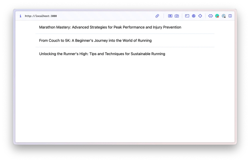 Screenshot of a webpage at http://localhost:3000 displaying a list of blog post titles, including ‘Marathon Mastery: Advanced Strategies for Peak Performance and Injury Prevention,’ ‘From Couch to 5K: A Beginner’s Journey into the World of Running,’ and ‘Unlocking the Runner’s High: Tips and Techniques for Sustainable Running.’