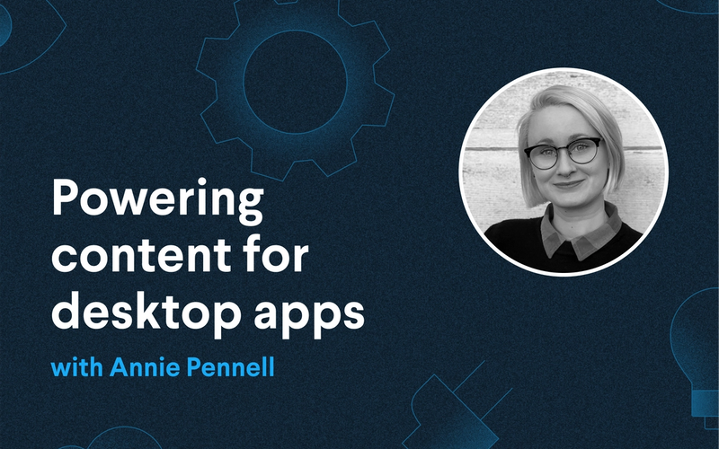 Powering content for desktop apps with Annie Pennell