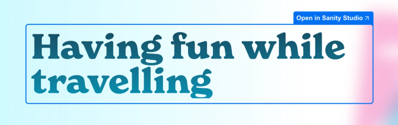 Heading element with the text: "Having fun while travelling". The heading has an overlay marking it as editable with a label reading "Open in Sanity Studio"