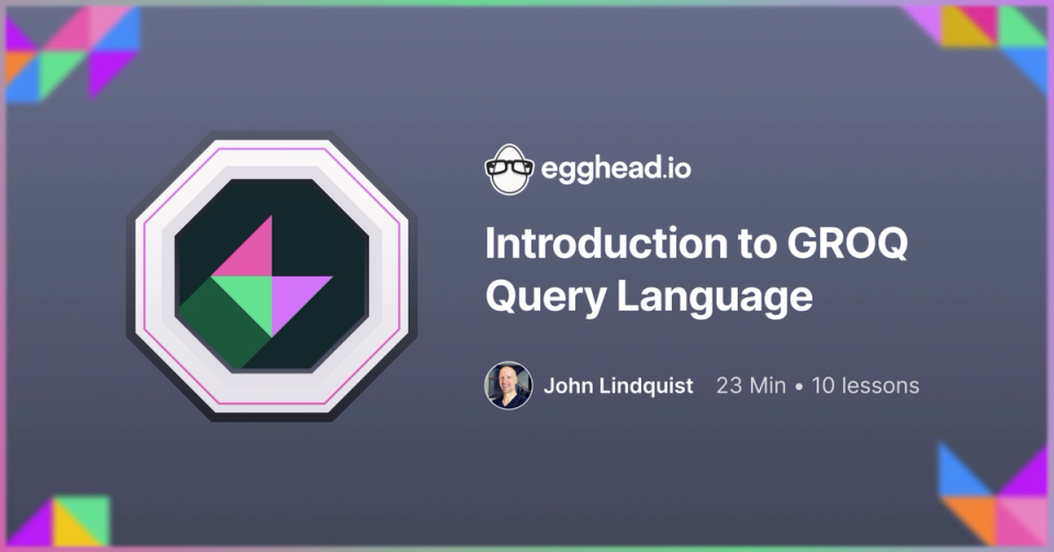 Introduction to GROQ Query Language course by John Lindquist from Egghead.io