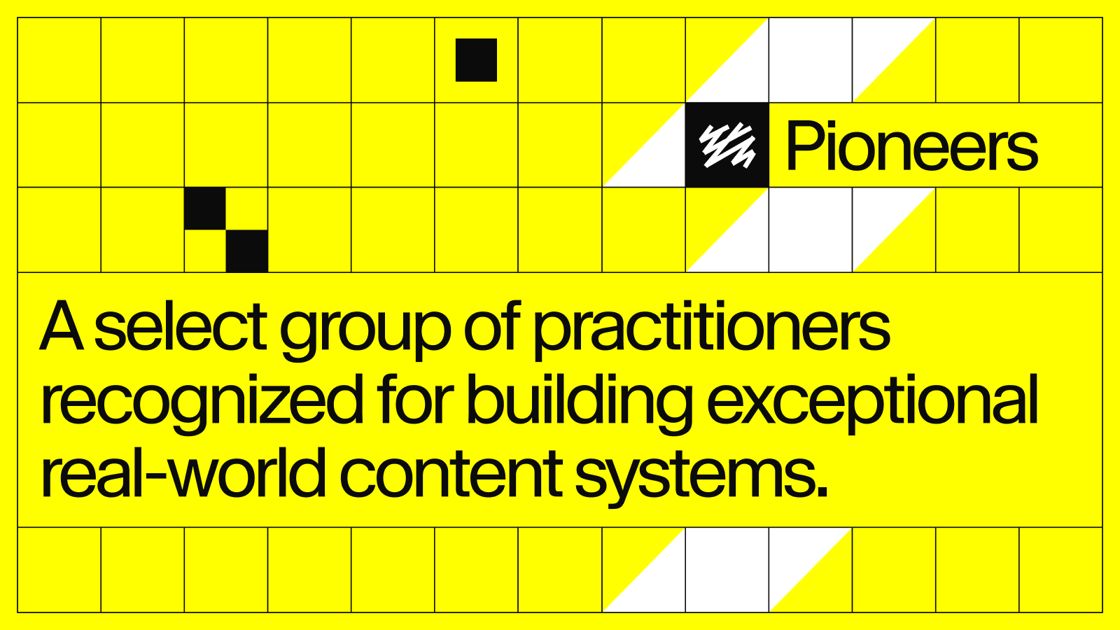 Text on a yellow grid: "Pioneers" with a zigzag icon, followed by "A select group of practitioners recognized for building exceptional real-world content systems."