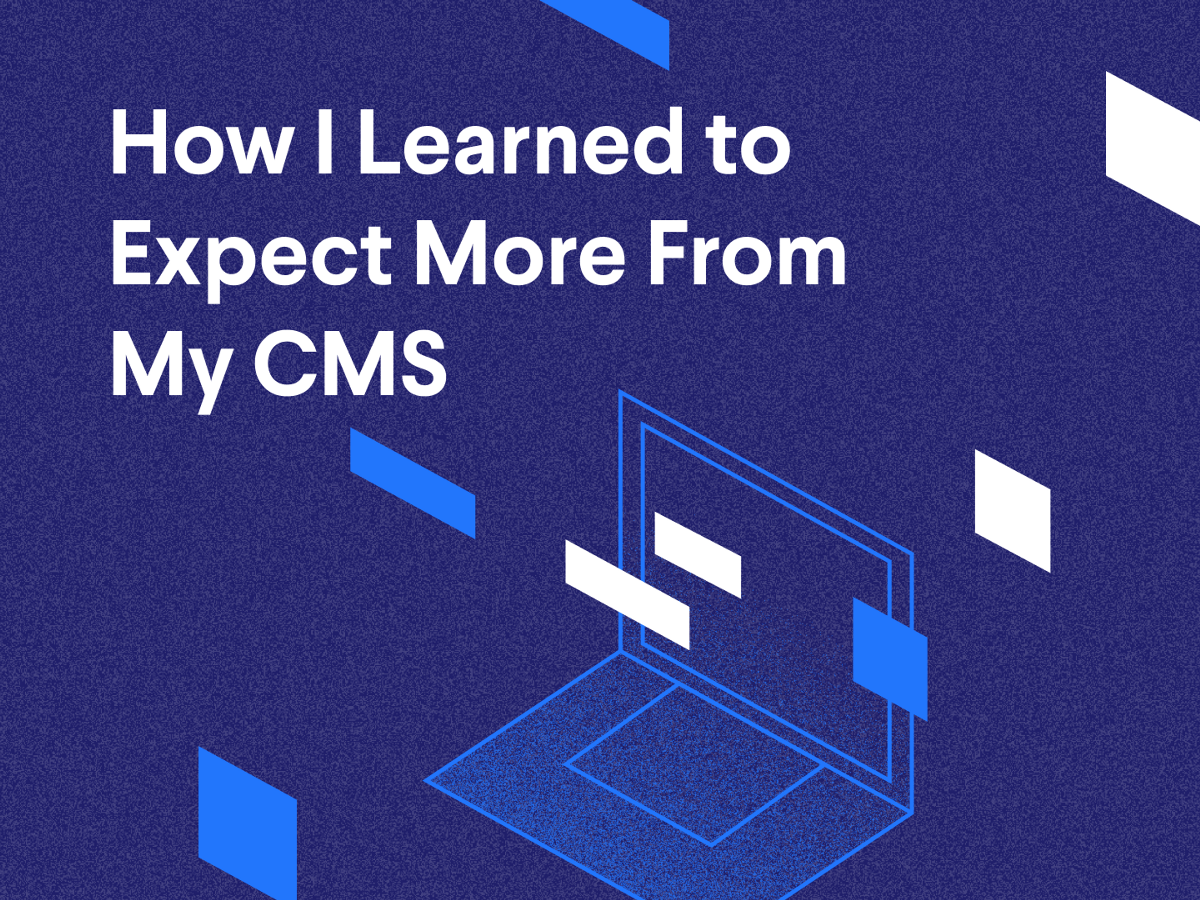 How I learned to expect more from my CMS