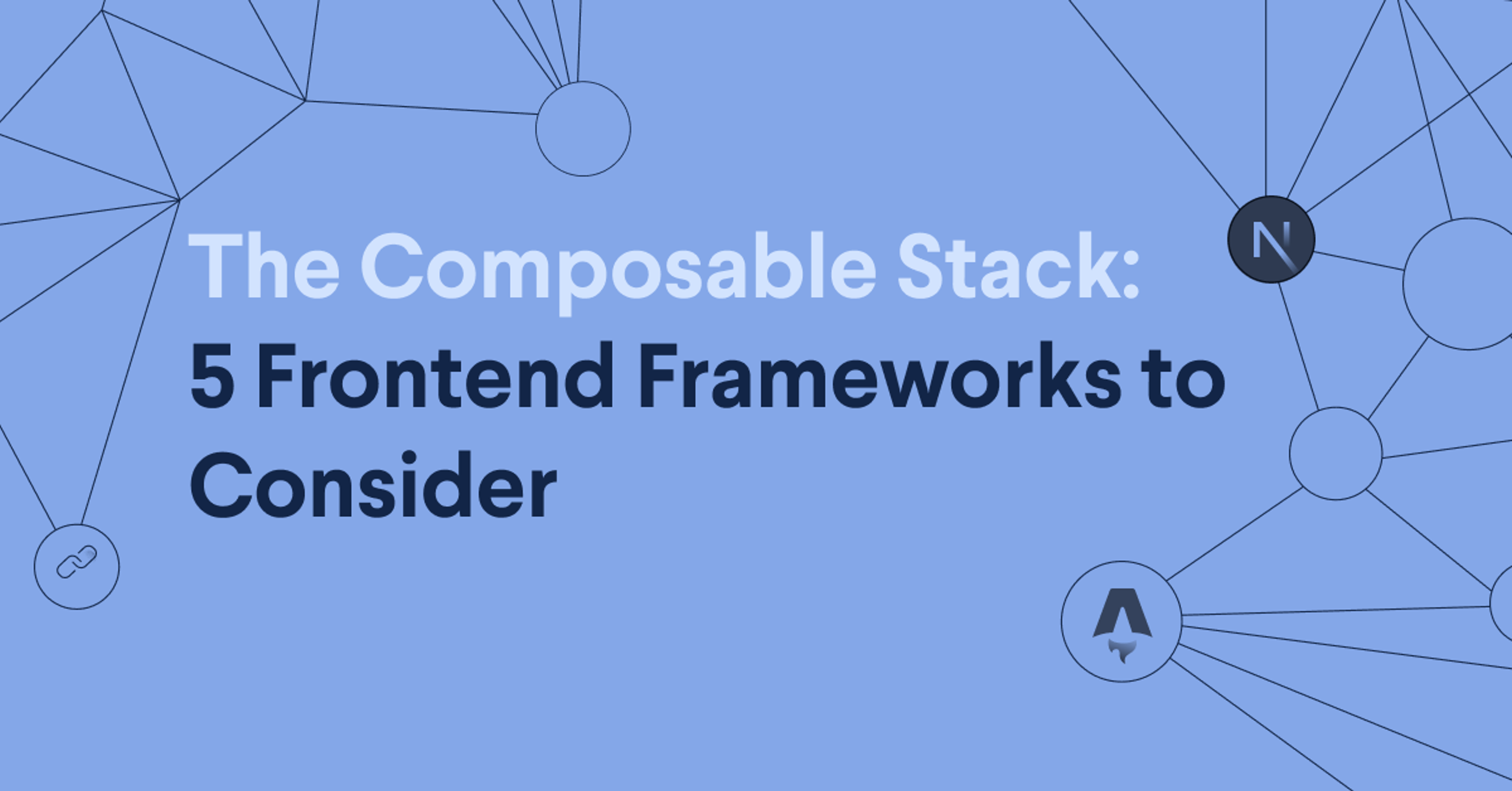 The Composable Stack: 5 Frontend Frameworks To Consider