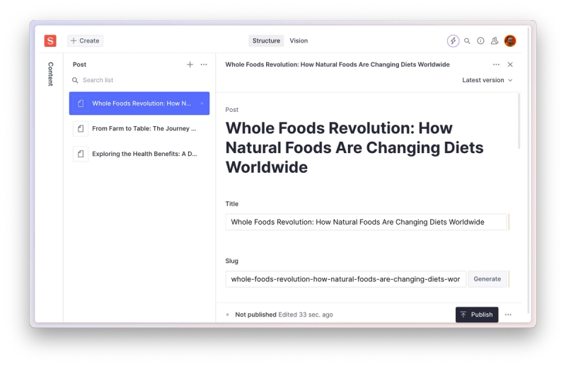 Screenshot of a content management interface displaying a list of posts, including ‘Whole Foods Revolution: How Natural Foods Are Changing Diets Worldwide,’ ‘From Farm to Table: The Journey,’ and ‘Exploring the Health Benefits.’ The selected post, ‘Whole Foods Revolution: How Natural Foods Are Changing Diets Worldwide,’ is shown on the right with fields for editing the title, slug, and publishing status. The post is marked as not published and was edited 33 seconds ago.