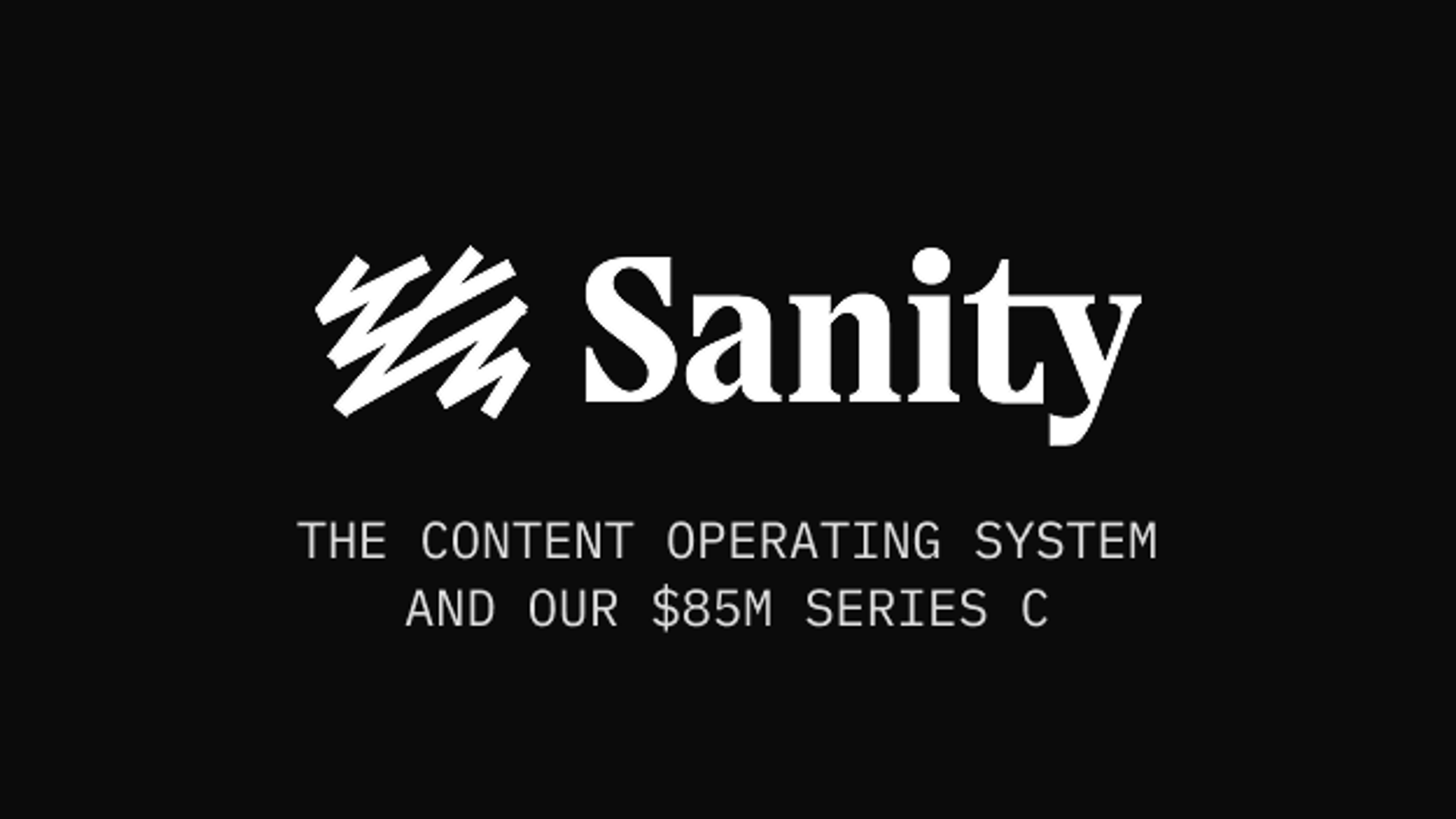 sanity is the content operating system and our $ 85m series c