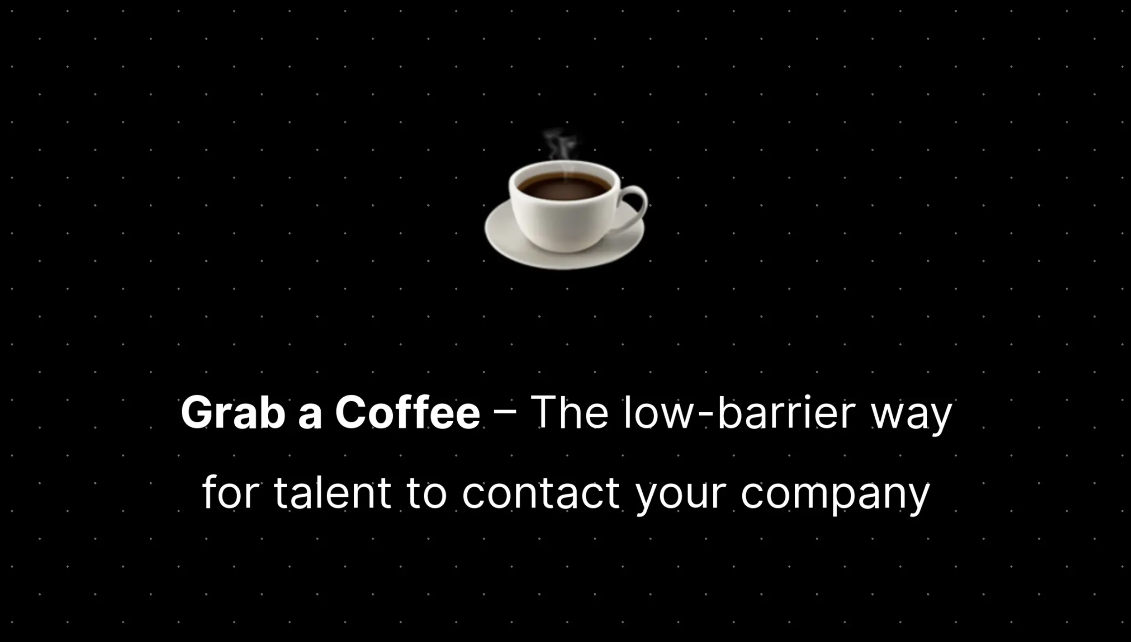 Grab a Coffee - the low-barrier way for talent to contact your company