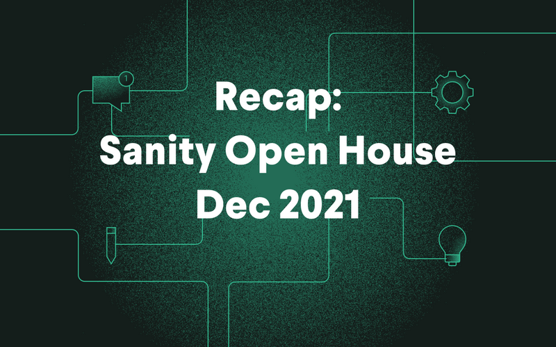 Recap: Sanity Open House Dec 2021