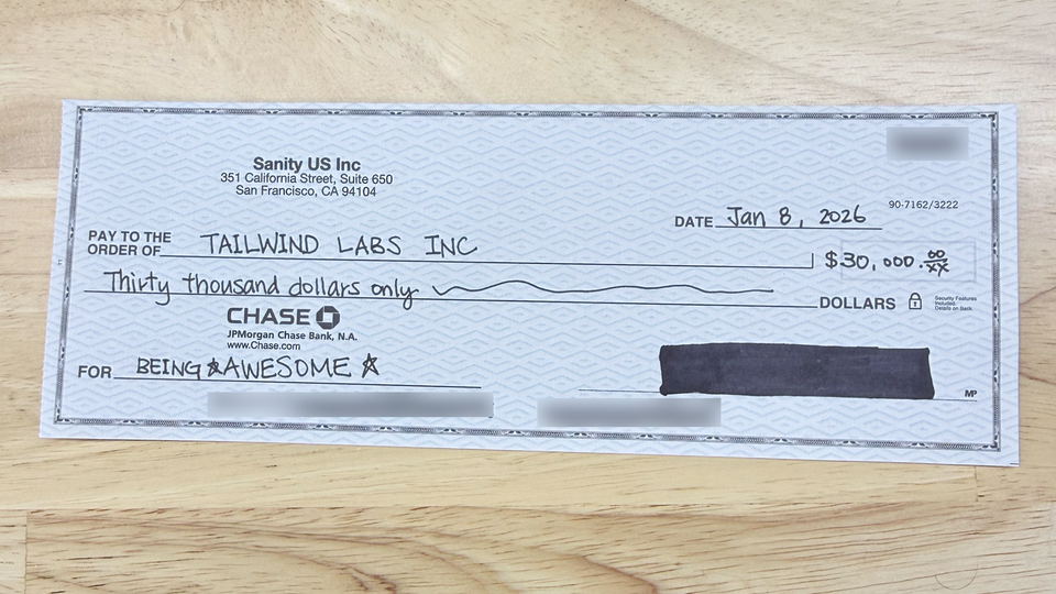 A check from Sanity US Inc to TAILWIND LABS INC for $30,000, dated Jan 8, 2026, with "FOR BEING AWESOME" in the memo. A check from Sanity US Inc to TAILWIND LABS INC for $30,000, dated Jan 8, 2026, with "FOR BEING AWESOME" in the memo.