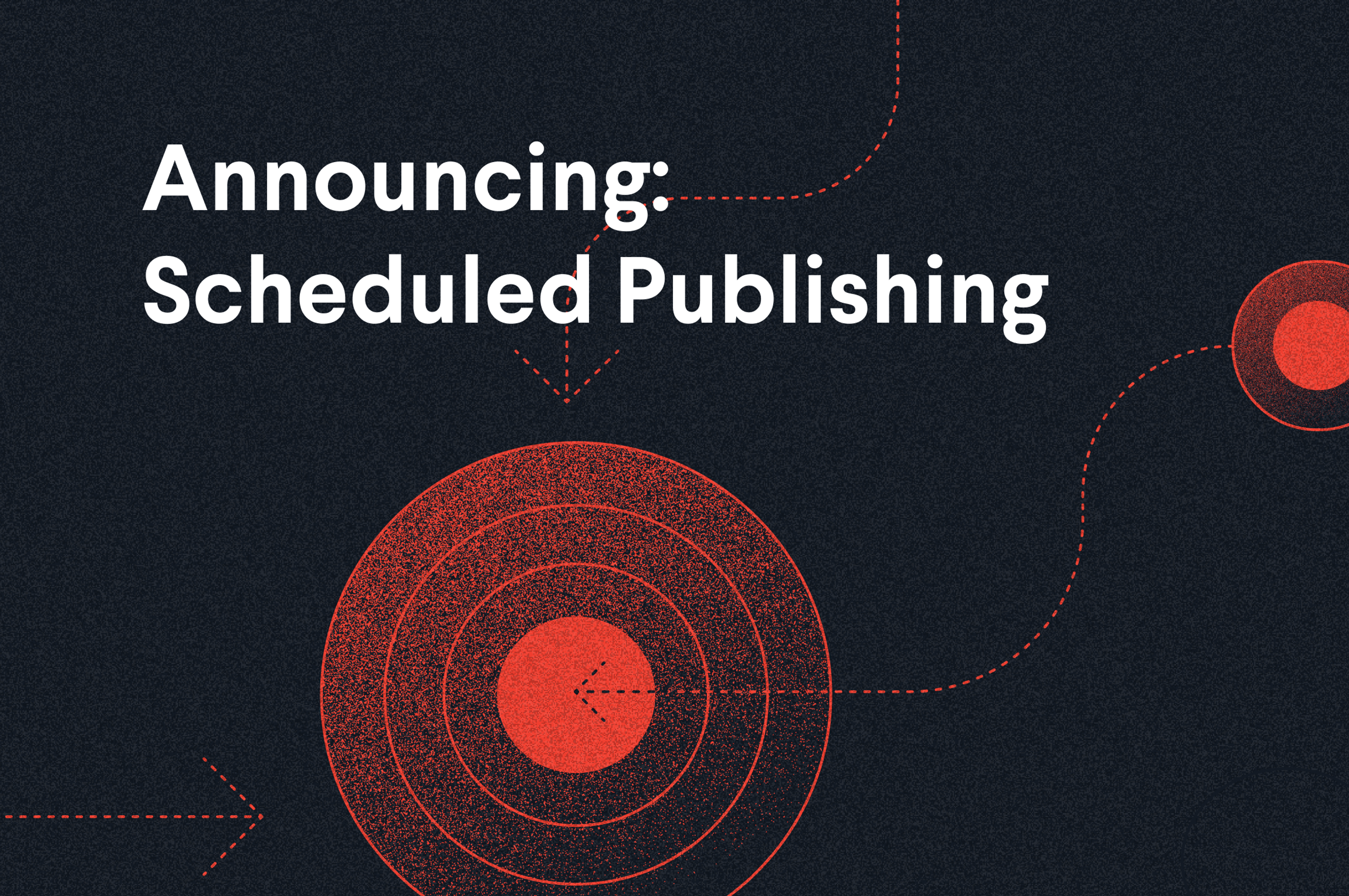 Announcing: Scheduled Publishing