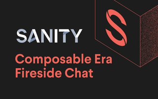 Sanity Composable Era Fireside Chat