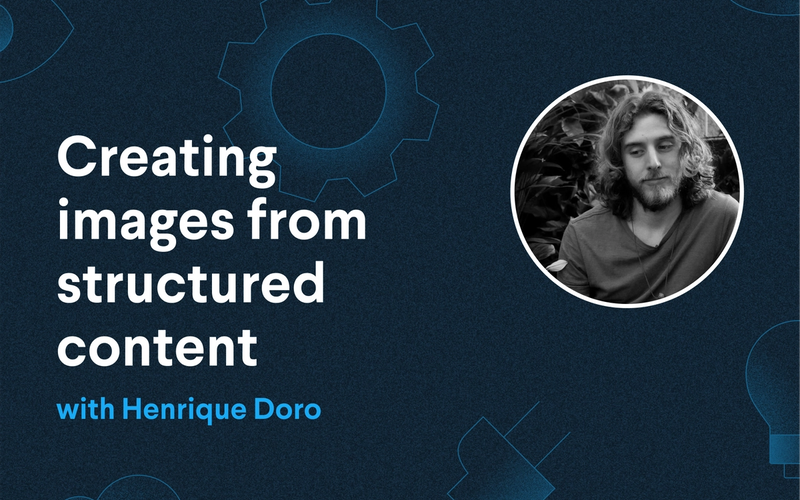Creating images from structured content with Henrique Doro
