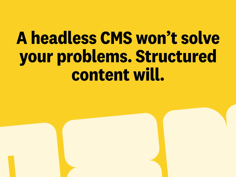 Web developers: A headless CMS won’t solve your problems. Structured Content will.