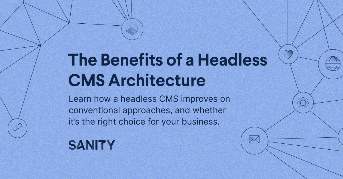 The benefits of a headless CMS Architecture