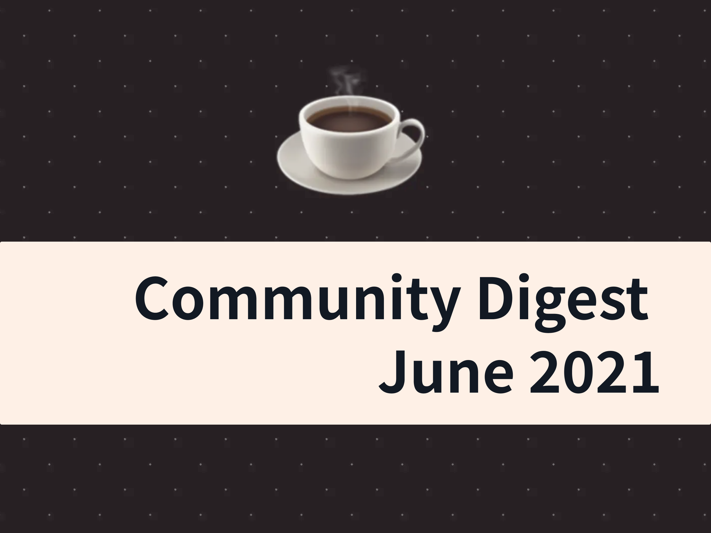 Community Digest - June 2021 Edition