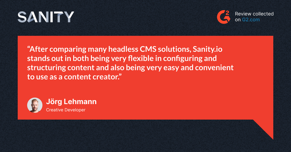 Quote from Creative Developer: Sanity is easy and convenient to use as a content creator.