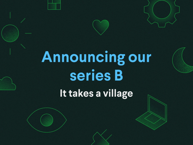 It takes a village: Announcing our series B
