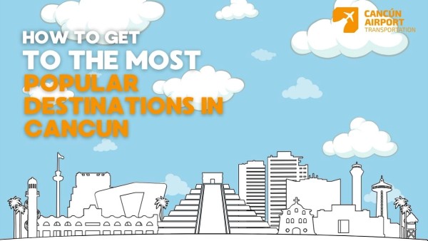 How to get to the most popular destinations from Cancun How to get to the most popular destinations from Cancun