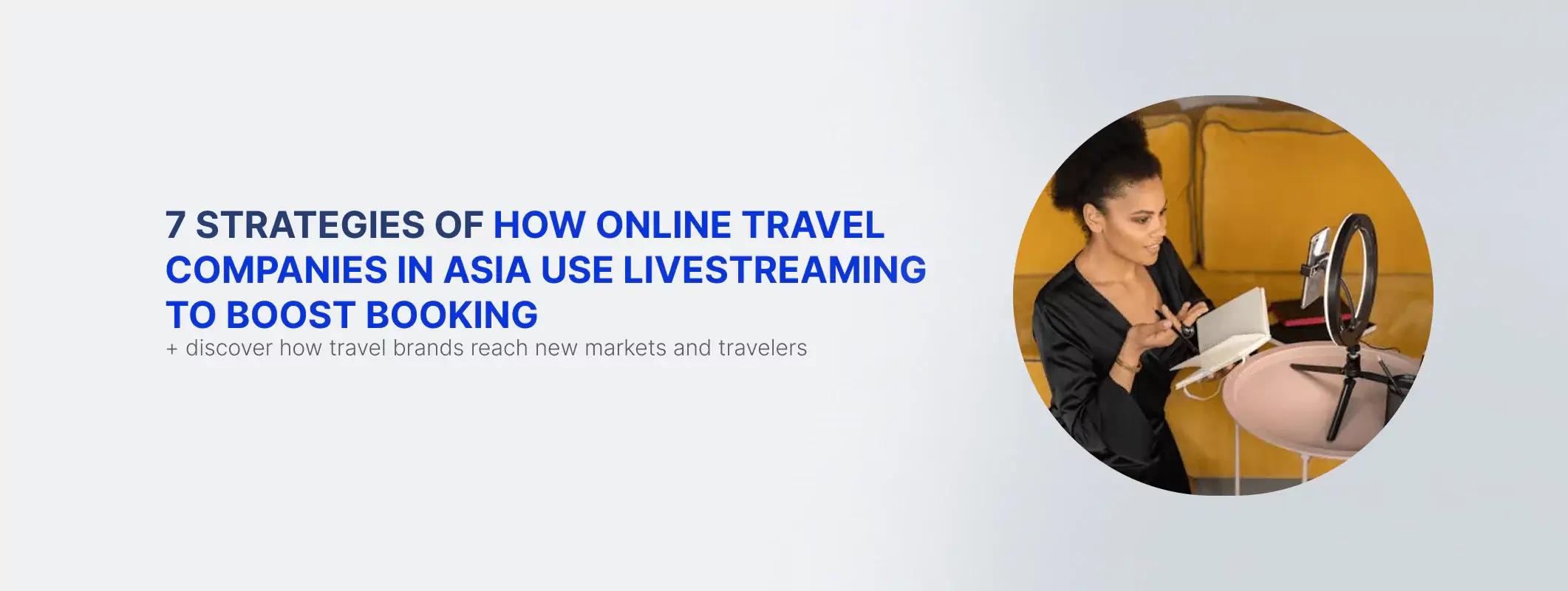 Hoe online reisbedrijven in Azië livestreaming gebruiken om boekingen te stimuleren