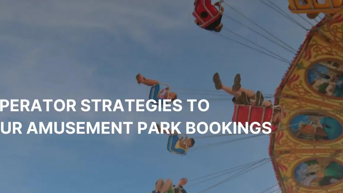 14 Proven Strategies to Boost Bookings of Amusement Park Operators