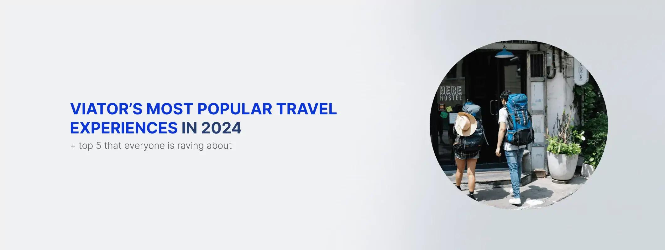 Viator 2024 年最受欢迎的旅行体验，人人都在热议