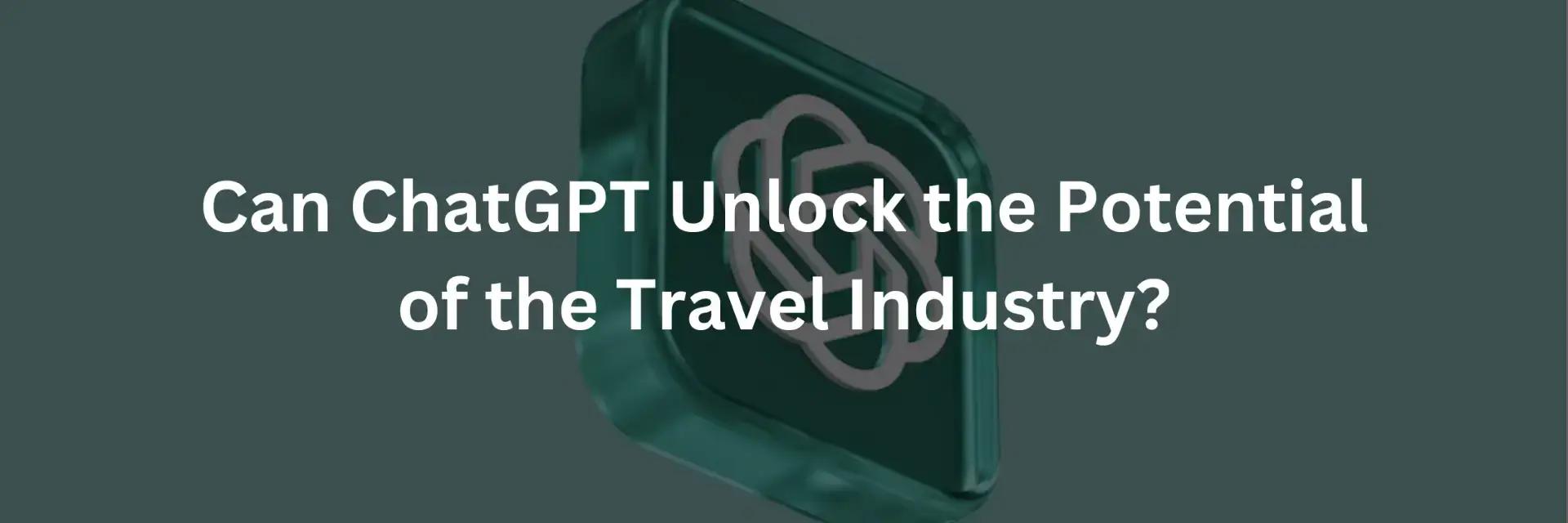 Unlocking the Potential of ChatGPT in Travel Industry