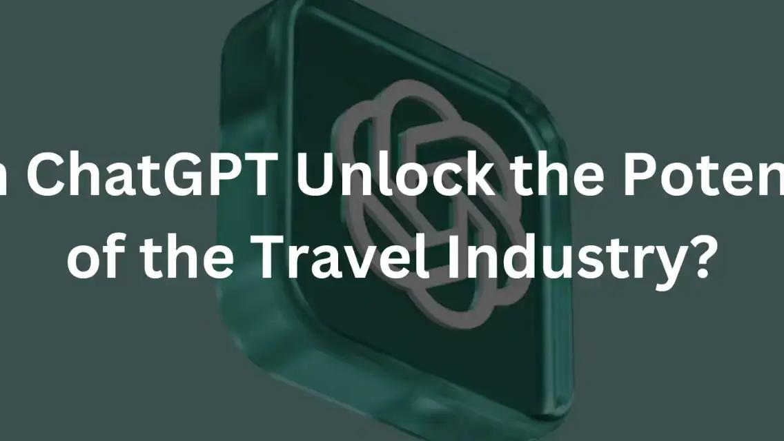 Unlocking the Potential of ChatGPT in Travel Industry