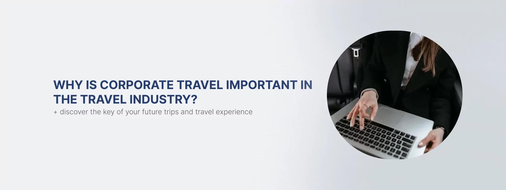 ¿Por qué es importante el viaje corporativo en la industria del turismo y cómo impacta tu próximo viaje?