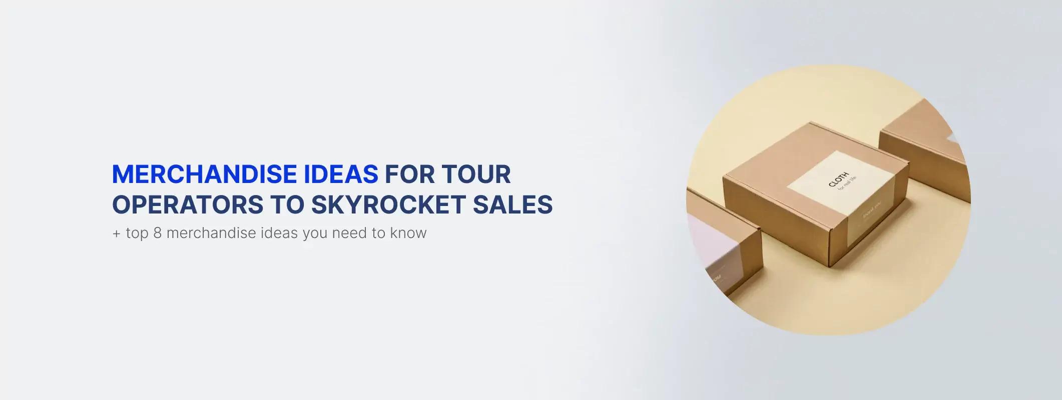8 Must-Try Merchandise Ideas for Tour Operators to Skyrocket Sales